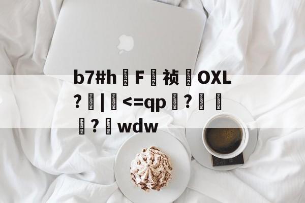 关于b7#h鳫F祯貪OXL?檣|硉-kaiyun中国